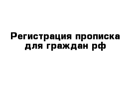 Регистрация прописка для граждан рф